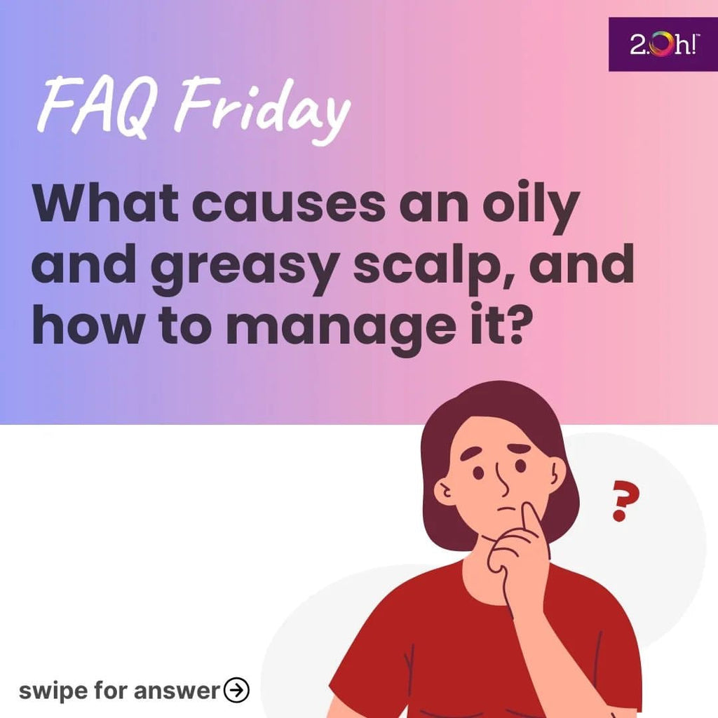 What Causes an Oily and Greasy Scalp, and How to Manage It?